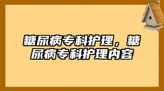 糖尿病專科護理，糖尿病專科護理內(nèi)容