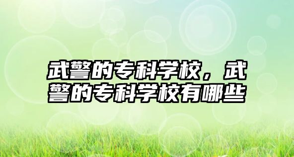 武警的專科學校，武警的專科學校有哪些