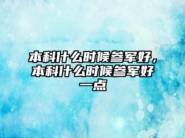 本科什么時候參軍好，本科什么時候參軍好一點