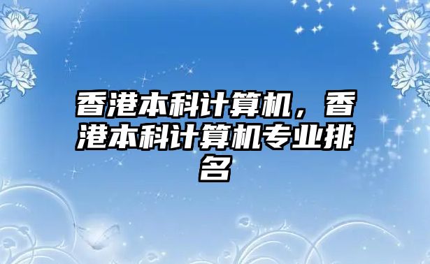 香港本科計(jì)算機(jī)，香港本科計(jì)算機(jī)專業(yè)排名