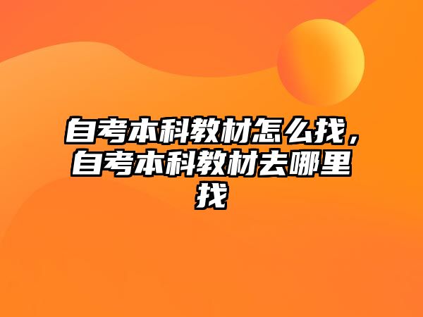 自考本科教材怎么找，自考本科教材去哪里找