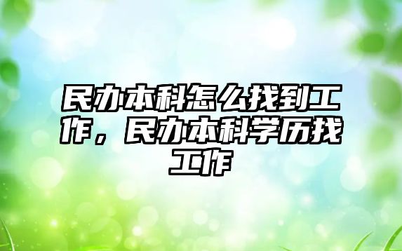 民辦本科怎么找到工作，民辦本科學歷找工作