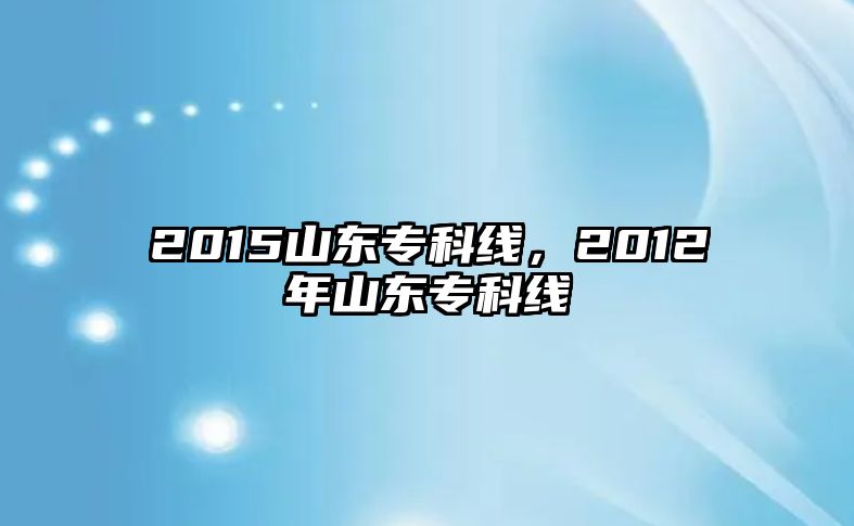 2015山東專科線，2012年山東專科線