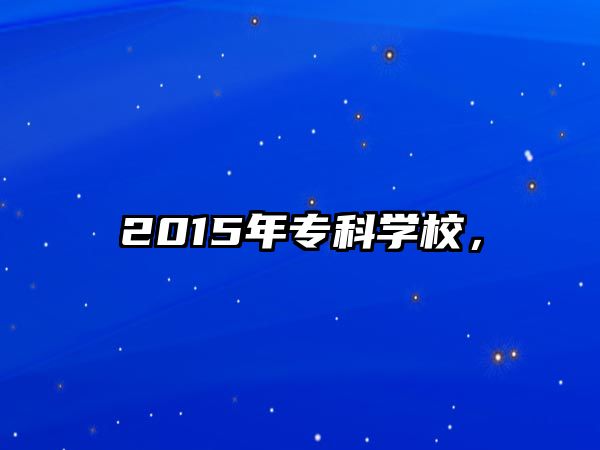 2015年專科學(xué)校，