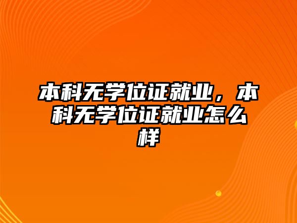 本科無學位證就業(yè)，本科無學位證就業(yè)怎么樣