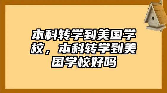 本科轉(zhuǎn)學(xué)到美國(guó)學(xué)校，本科轉(zhuǎn)學(xué)到美國(guó)學(xué)校好嗎