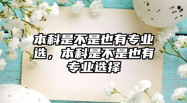 本科是不是也有專業(yè)選，本科是不是也有專業(yè)選擇