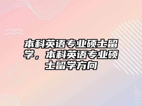 本科英語專業(yè)碩士留學(xué)，本科英語專業(yè)碩士留學(xué)方向