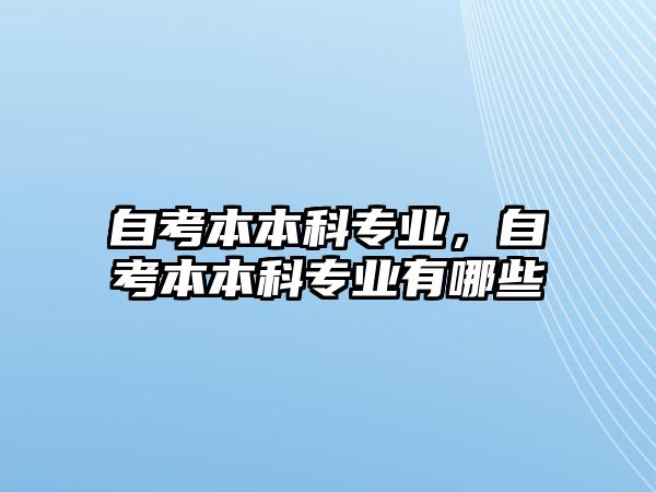 自考本本科專業(yè)，自考本本科專業(yè)有哪些