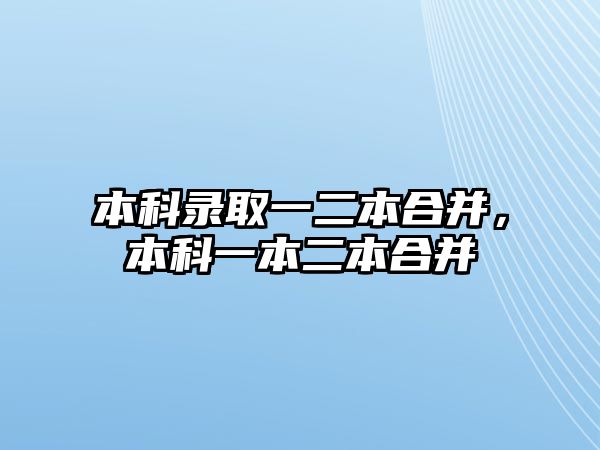 本科錄取一二本合并，本科一本二本合并