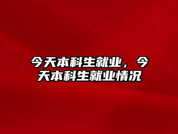 今天本科生就業(yè)，今天本科生就業(yè)情況