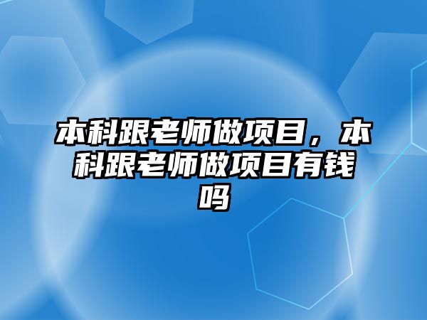 本科跟老師做項目，本科跟老師做項目有錢嗎