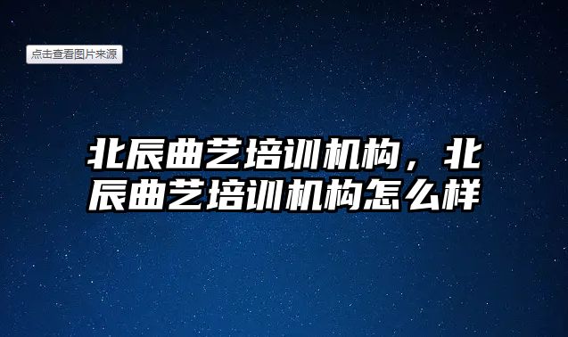 北辰曲藝培訓機構，北辰曲藝培訓機構怎么樣