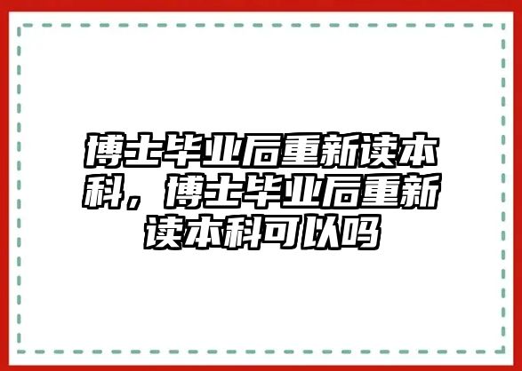 博士畢業(yè)后重新讀本科，博士畢業(yè)后重新讀本科可以嗎