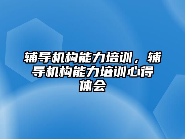 輔導機構能力培訓，輔導機構能力培訓心得體會