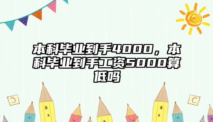 本科畢業(yè)到手4000，本科畢業(yè)到手工資5000算低嗎