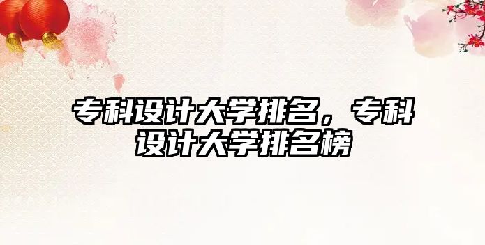 專科設(shè)計(jì)大學(xué)排名，專科設(shè)計(jì)大學(xué)排名榜