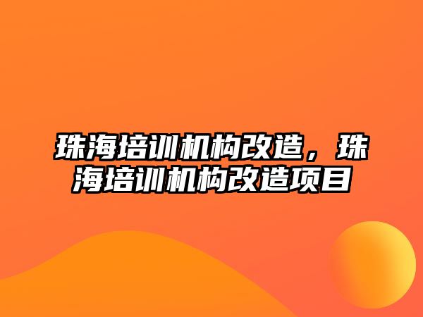 珠海培訓機構改造，珠海培訓機構改造項目