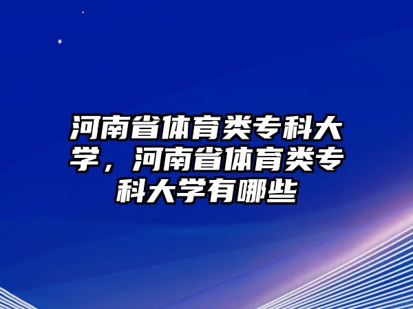 河南省體育類專科大學(xué)，河南省體育類專科大學(xué)有哪些