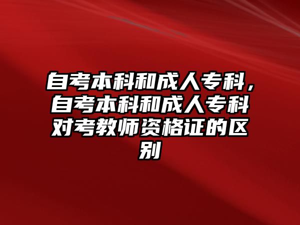 自考本科和成人專科，自考本科和成人專科對(duì)考教師資格證的區(qū)別