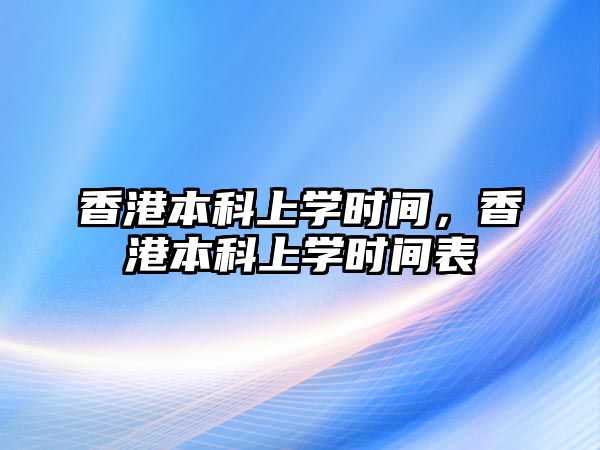 香港本科上學(xué)時(shí)間，香港本科上學(xué)時(shí)間表