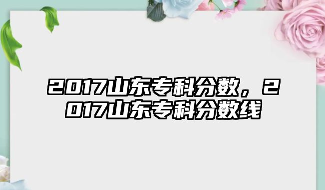 2017山東專科分?jǐn)?shù)，2017山東專科分?jǐn)?shù)線