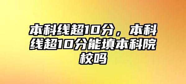 本科線超10分，本科線超10分能填本科院校嗎