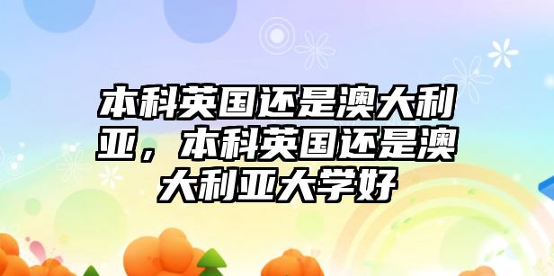 本科英國(guó)還是澳大利亞，本科英國(guó)還是澳大利亞大學(xué)好