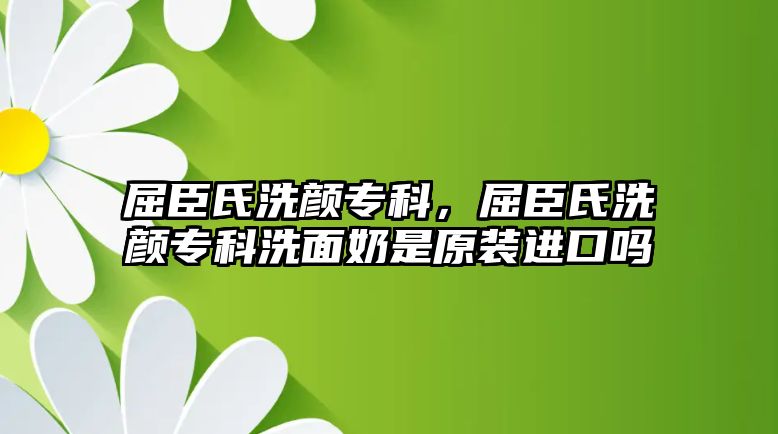 屈臣氏洗顏專科，屈臣氏洗顏專科洗面奶是原裝進口嗎