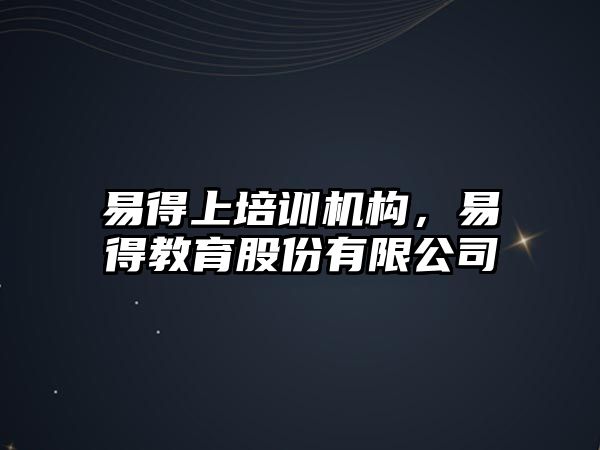 易得上培訓(xùn)機構(gòu)，易得教育股份有限公司