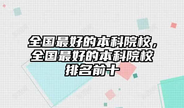 全國(guó)最好的本科院校，全國(guó)最好的本科院校排名前十