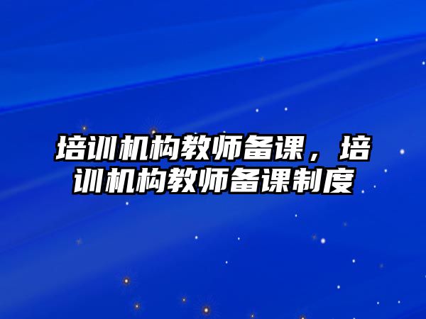 培訓機構教師備課，培訓機構教師備課制度