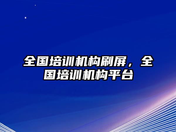 全國培訓機構(gòu)刷屏，全國培訓機構(gòu)平臺