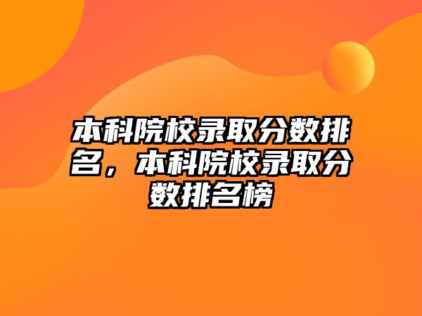 本科院校錄取分數(shù)排名，本科院校錄取分數(shù)排名榜