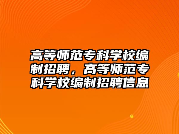 高等師范專科學校編制招聘，高等師范專科學校編制招聘信息