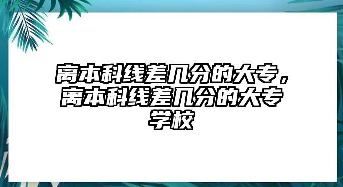 離本科線差幾分的大專，離本科線差幾分的大專學校