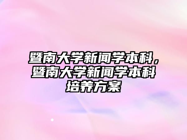 暨南大學新聞學本科，暨南大學新聞學本科培養(yǎng)方案