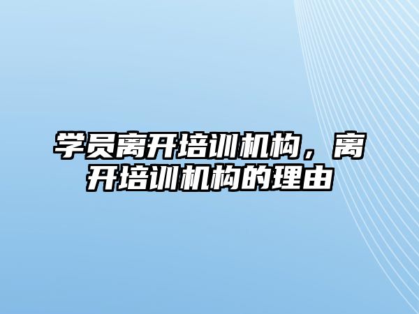 學員離開培訓機構(gòu)，離開培訓機構(gòu)的理由