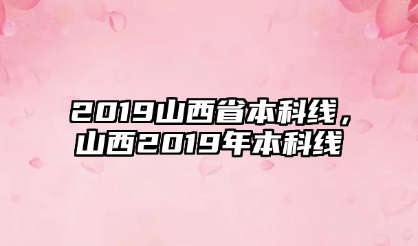 2019山西省本科線，山西2019年本科線