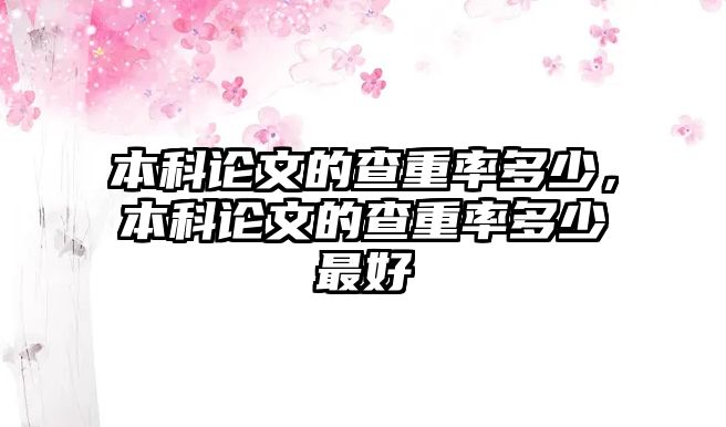 本科論文的查重率多少，本科論文的查重率多少最好