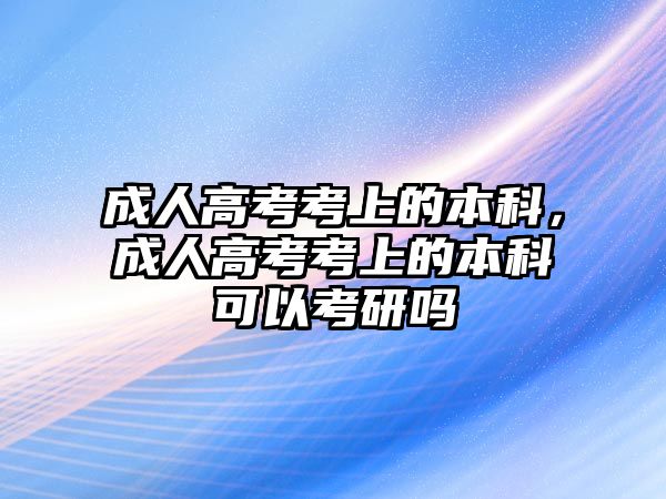 成人高考考上的本科，成人高考考上的本科可以考研嗎