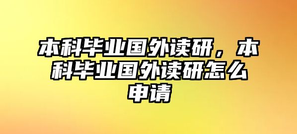 本科畢業(yè)國(guó)外讀研，本科畢業(yè)國(guó)外讀研怎么申請(qǐng)