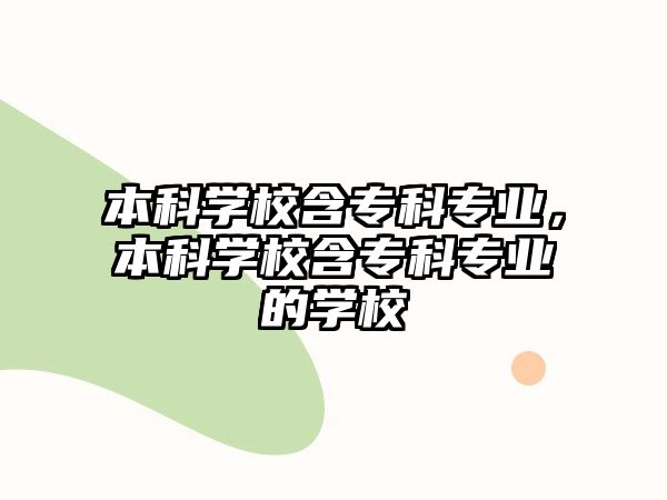 本科學(xué)校含專科專業(yè)，本科學(xué)校含專科專業(yè)的學(xué)校