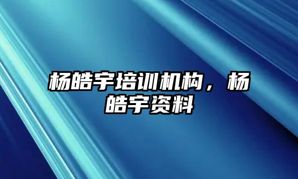 楊皓宇培訓機構，楊皓宇資料