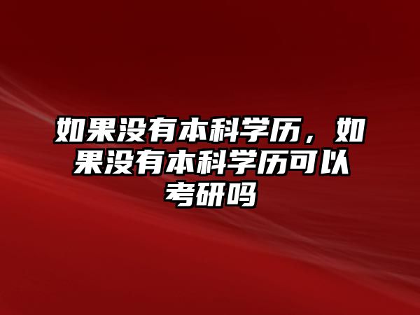 如果沒有本科學(xué)歷，如果沒有本科學(xué)歷可以考研嗎