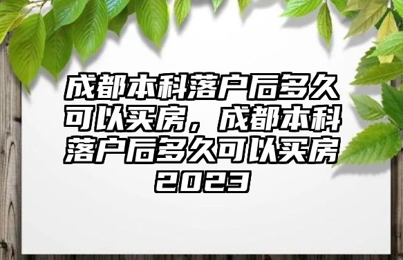 成都本科落戶后多久可以買房，成都本科落戶后多久可以買房2023