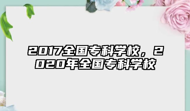 2017全國(guó)專科學(xué)校，2020年全國(guó)專科學(xué)校