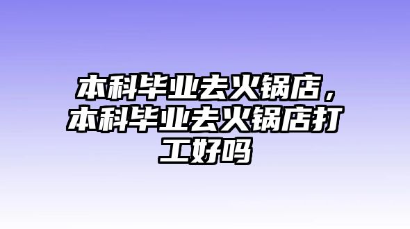 本科畢業(yè)去火鍋店，本科畢業(yè)去火鍋店打工好嗎