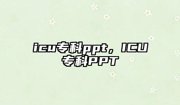 icu專科ppt，ICU專科PPT