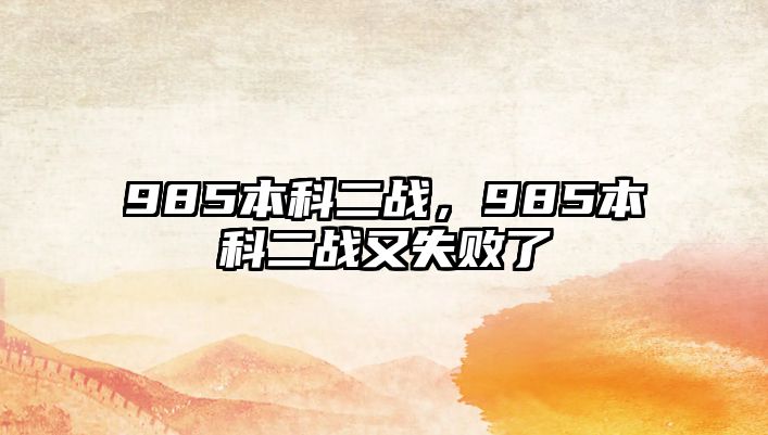 985本科二戰(zhàn)，985本科二戰(zhàn)又失敗了